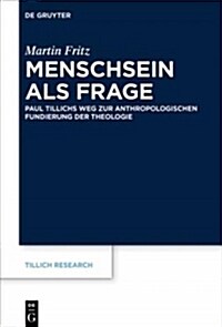 Menschsein ALS Frage: Paul Tillichs Weg Zur Anthropologischen Fundierung Der Theologie (Hardcover)