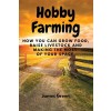 [POD] Hobby Farming: How You Can Grow Food, Raise Livestock and Making the Most of Your Space. (Paperback)